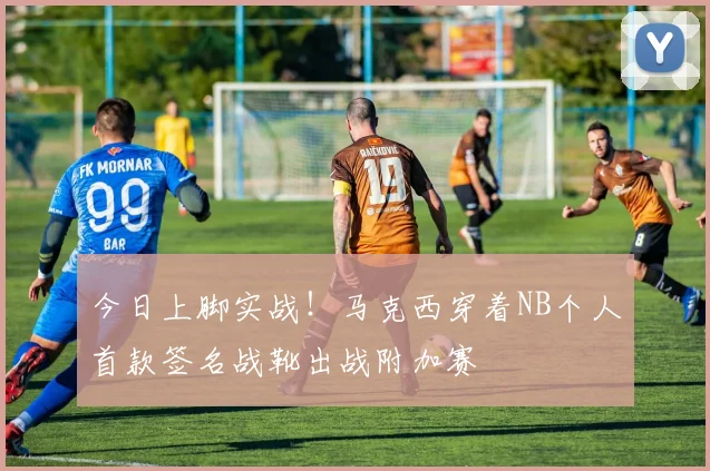 今日上脚实战！马克西穿着NB个人首款签名战靴出战附加赛