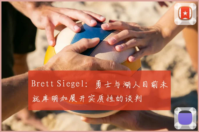 Brett Siegel：勇士与湖人目前未就库明加展开实质性的谈判