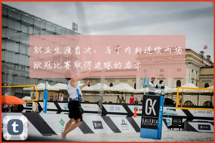 职业生涯首次，马丁内利连续两场欧冠比赛取得进球的启示