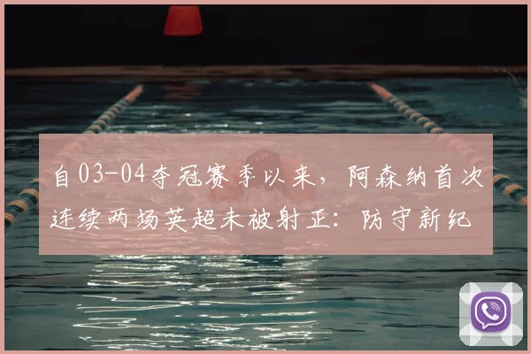 自03-04夺冠赛季以来，阿森纳首次连续两场英超未被射正：防守新纪元
